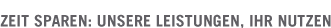 Zeit sparen: unsere Leistungen, Ihr Nutzen